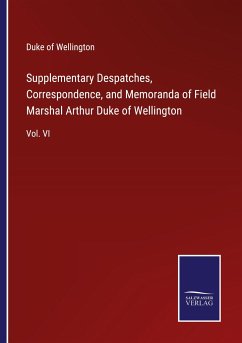 Supplementary Despatches, Correspondence, and Memoranda of Field Marshal Arthur Duke of Wellington - Wellington, Duke Of