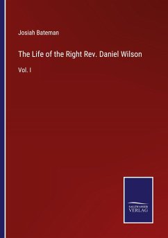 The Life of the Right Rev. Daniel Wilson - Bateman, Josiah