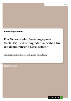 Das Netzwerkdurchsetzungsgesetz (NetzDG). Bedrohung oder Sicherheit für die demokratische Gesellschaft? - Gagelmann, Jonas