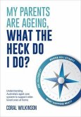 My Parents Are Ageing, What The Heck Do I Do? (eBook, ePUB)