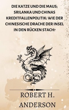 Cover Die Katze und die Maus; Srilanka und Chinas Kreditfallenpolitik: Wie der chinesische Drache der Insel in den Rücken stach? (eBook, ePUB)
