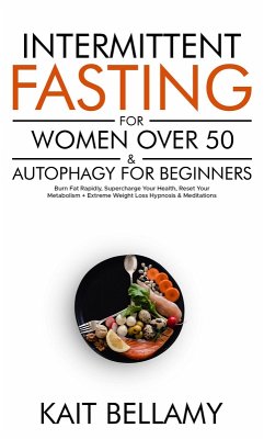 Cover Intermittent Fasting For Women Over 50 & Autophagy For Beginners: Burn Fat Rapidly, Supercharge Your Health, Reset Your Metabolism + Extreme Weight Loss Hypnosis & Meditations (eBook, ePUB)