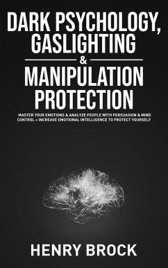 Dark Psychology, Gaslighting & Manipulation Protection: Master Your Emotions & Analyze People with Persuasion & Mind Control + Increase Emotional Intelligence To Protect Yourself (eBook, ePUB) - Brock, Henry