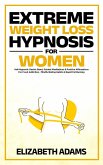 Extreme Weight Loss Hypnosis For Women: Self-Hypnotic Gastric Band, Guided Meditations & Positive Affirmations For Food Addiction , Mindful Eating Habits & Rapid Fat Burning (eBook, ePUB)