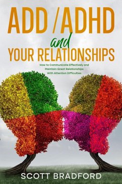 ADHD and Your Relationships: How to Communicate Effectively and Maintain Great Relationships with Attention Difficulties (eBook, ePUB) - Bradford, Scott