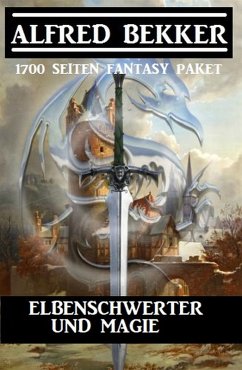Elbenschwerter und Magie: 1700 Seiten Fantasy Paket (eBook, ePUB) - Bekker, Alfred