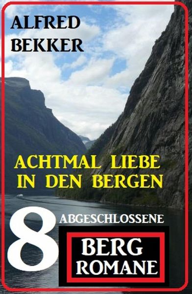 Achtmal Liebe in den Bergen: Acht abgeschlossene Bergromane (eBook, ePUB)