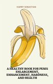 A Healthy Book for PenisEnlargement, Enhancement, Hardness, and Health (eBook, ePUB) A Healthy Book for PenisEnlargement, Enhancement, Hardness, and Health (eBook, ePUB)