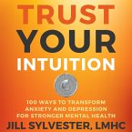 Trust Your Intuition: 100 Ways to Transform Anxiety and Depression for Stronger Mental Health (eBook, ePUB)