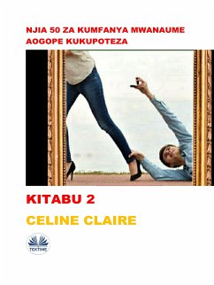 Njia 50 Za Kumfanya Mwanaume Aogope Kukupoteza (eBook, ePUB) - Claire, Celine