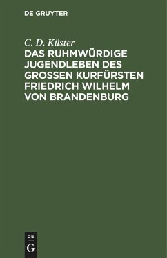 Das ruhmwürdige Jugendleben des großen Kurfürsten Friedrich Wilhelm von Brandenburg - Küster, C. D.