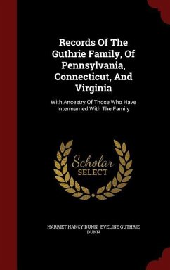Records Of The Guthrie Family, Of Pennsylvania, Connecticut, And Virginia: With Ancestry Of Those Who Have Intermarried With The Family - Dunn, Harriet Nancy