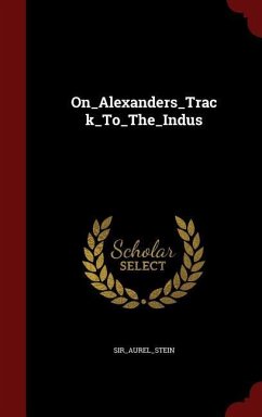 On_Alexanders_Track_To_The_Indus - Sir_aurel_stein, Sir_aurel_stein
