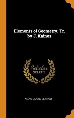 Elements of Geometry, Tr. by J. Kaines - Clairaut, Alexis Claude