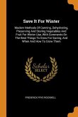 Save It For Winter: Modern Methods Of Canning, Dehydrating, Preserving And Storing Vegetables And Fruit For Winter Use, With Comments On T