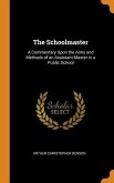 The Schoolmaster: A Commentary Upon the Aims and Methods of an Assistant-Master in a Public School