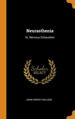Neurasthenia: Or, Nervous Exhaustion - Kellogg, John Harvey