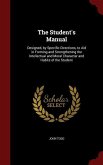 The Student's Manual: Designed, by Specific Directions, to Aid in Forming and Strengthening the Intellectual and Moral Character and Habits