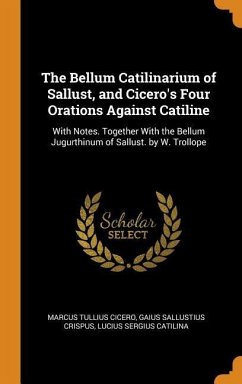 The Bellum Catilinarium of Sallust, and Cicero's Four Orations Against Catiline: With Notes. Together With the Bellum Jugurthinum of Sallust. by W. Tr - Cicero, Marcus Tullius; Crispus, Gaius Sallustius; Catilina, Lucius Sergius