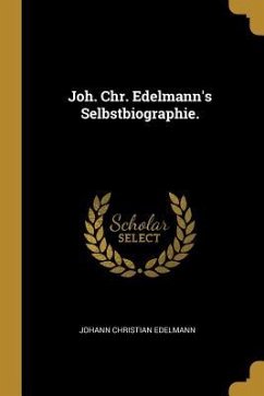 Joh. Chr. Edelmann's Selbstbiographie. - Edelmann, Johann Christian