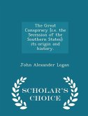 The Great Conspiracy [i.e. the Secession of the Southern States]: its origin and history. - Scholar's Choice Edition