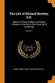 The Life of Richard Bentley, D.D.: Master of Trinity College, and Regius Professor of Divinity in the University of Cambridge; Volume 1