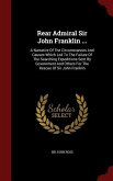 Rear Admiral Sir John Franklin ...: A Narrative Of The Circumstances And Causes Which Led To The Failure Of The Searching Expeditions Sent By Governme
