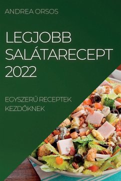 Legjobb Salátarecept 2022: EgyszerŰ Receptek KezdŐknek - Orsos, Andrea