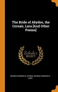 The Bride of Abydos, the Corsair, Lara [And Other Poems] - Byron, George Gordon N; Lara, George Gordon N