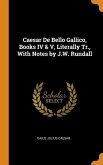 Caesar De Bello Gallico, Books IV & V, Literally Tr., With Notes by J.W. Rundall