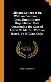 Life and Letters of Dr. William Beaumont, Including Hitherto Unpublished Data Concerning the Case of Alexis St. Martin. With an Introd. by William Osl