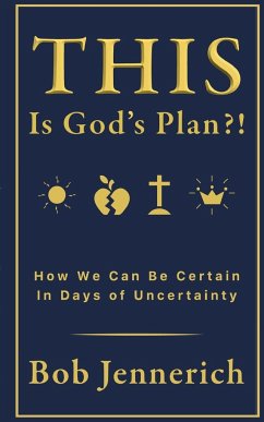 This Is God's Plan!? How We Can Be Certain In Days of Uncertainty - Jennerich, Bob