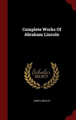 Complete Works Of Abraham Lincoln - Nicolay, John G