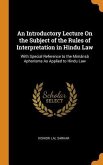 An Introductory Lecture On the Subject of the Rules of Interpretation in Hindu Law: With Special Reference to the Mimânsâ Aphorisms As Applied to Hind