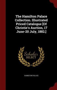 The Hamilton Palace Collection. Illustrated Priced Catalogue [Of Christie's Auction, 17 June-20 July, 1882.] - Palace, Hamilton