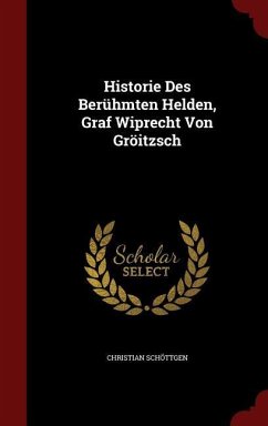 Historie Des Berühmten Helden, Graf Wiprecht Von Gröitzsch - Schöttgen, Christian