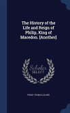 The History of the Life and Reign of Philip, King of Macedon. [Another]