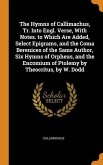 The Hymns of Callimachus, Tr. Into Engl. Verse, With Notes. to Which Are Added, Select Epigrams, and the Coma Berenices of the Same Author, Six Hymns of Orpheus, and the Encomium of Ptolemy by Theocritus, by W. Dodd