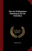 The Art Of Miniature Painting In Oil, On Ivory [&c.]