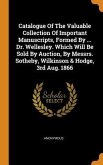Catalogue Of The Valuable Collection Of Important Manuscripts, Formed By ... Dr. Wellesley. Which Will Be Sold By Auction, By Messrs. Sotheby, Wilkins
