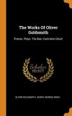 The Works Of Oliver Goldsmith: Poems. Plays. The Bee. Cock-lane Ghost