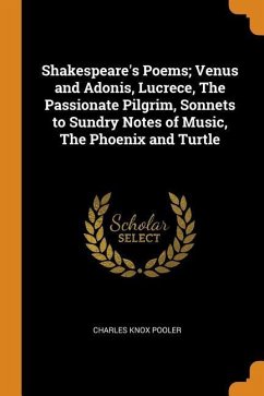 Shakespeare's Poems; Venus and Adonis, Lucrece, The Passionate Pilgrim, Sonnets to Sundry Notes of Music, The Phoenix and Turtle - Pooler, Charles Knox