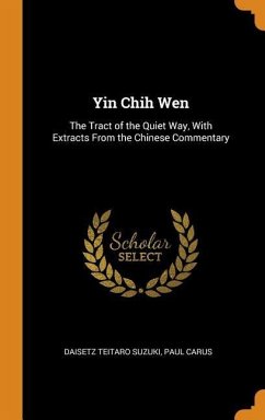 Yin Chih Wen: The Tract of the Quiet Way, With Extracts From the Chinese Commentary - Suzuki, Daisetz Teitaro; Carus, Paul