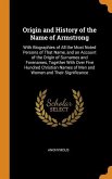 Origin and History of the Name of Armstrong: With Biographies of All the Most Noted Persons of That Name, and an Account of the Origin of Surnames and