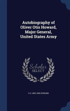 Autobiography of Oliver Otis Howard, Major General, United States Army - Howard, O. O.