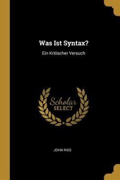 Was Ist Syntax?: Ein Kritischer Versuch - Ries, John