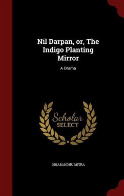 Nil Darpan, or, The Indigo Planting Mirror: A Drama - Mitra, Dinabandhu