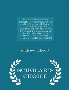 The Journal of Andrew Ellicott, late Commissioner on behalf of the United States ... for determining the boundary between the United States and the po - Ellicott, Andrew