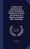 A Guide to the Unprotected in Every-Day Matters Relating to Property and Income, by a Banker's Daughter [M.S. Welsman]