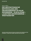 Die Geotektonische Entwicklung des Grundgebirges im Raum Erzgebirge ¿ Elbtalzone ¿ Lausitzer Grundgebirge ¿ Westsudeten